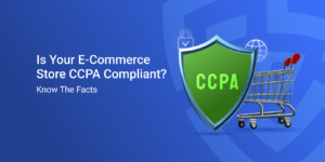 Is_Your_E-commerce_Store_CCPA_Compliant__Know_The_Facts2x