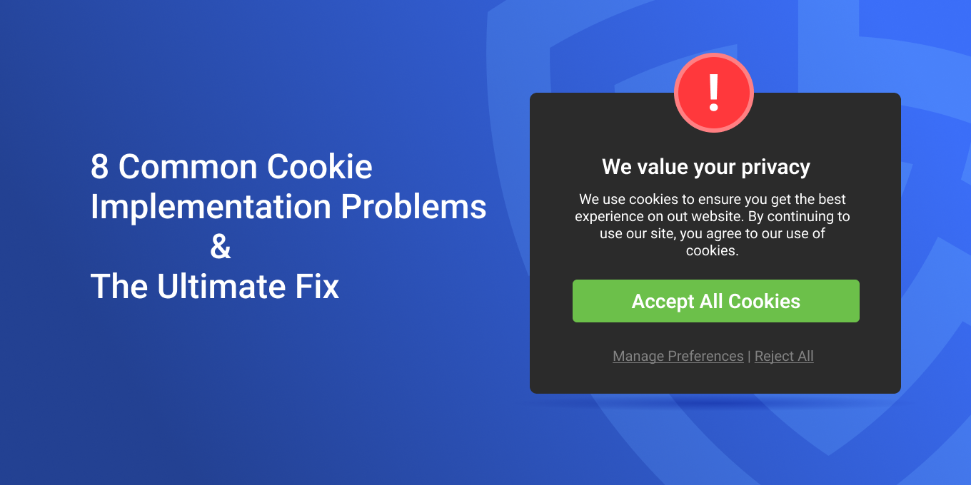 8 Common Cookie Implementation Problems & The Ultimate Fix